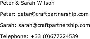 Peter & Sarah Wilson  Peter: peter@craftpartnership.com  Sarah: sarah@craftpartnership.com  Telephone: +33 (0)677224539